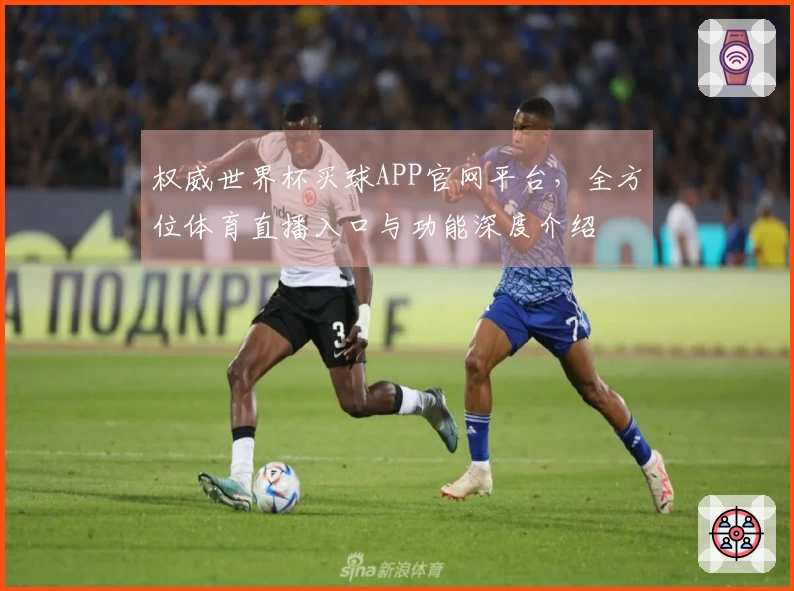 权威世界杯买球APP官网平台，全方位体育直播入口与功能深度介绍