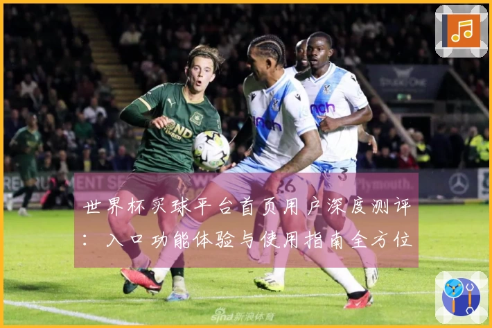世界杯买球平台首页用户深度测评：入口功能体验与使用指南全方位解读
